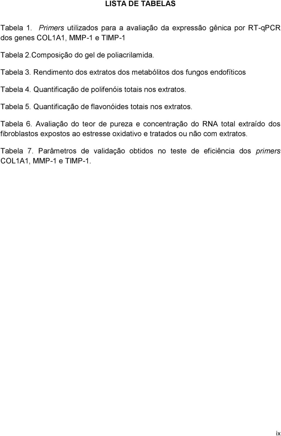 Quantificação de polifenóis totais nos extratos. Tabela 5. Quantificação de flavonóides totais nos extratos. Tabela 6.