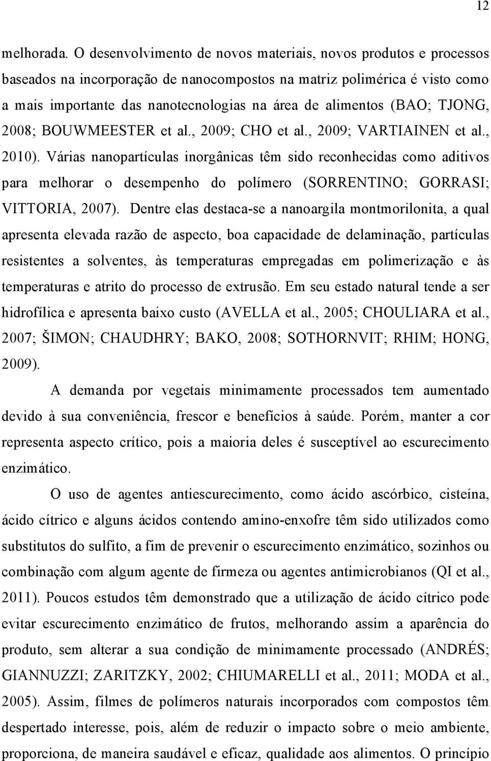 (BAO; TJONG, 2008; BOUWMEESTER et al., 2009; CHO et al., 2009; VARTIAINEN et al., 2010).