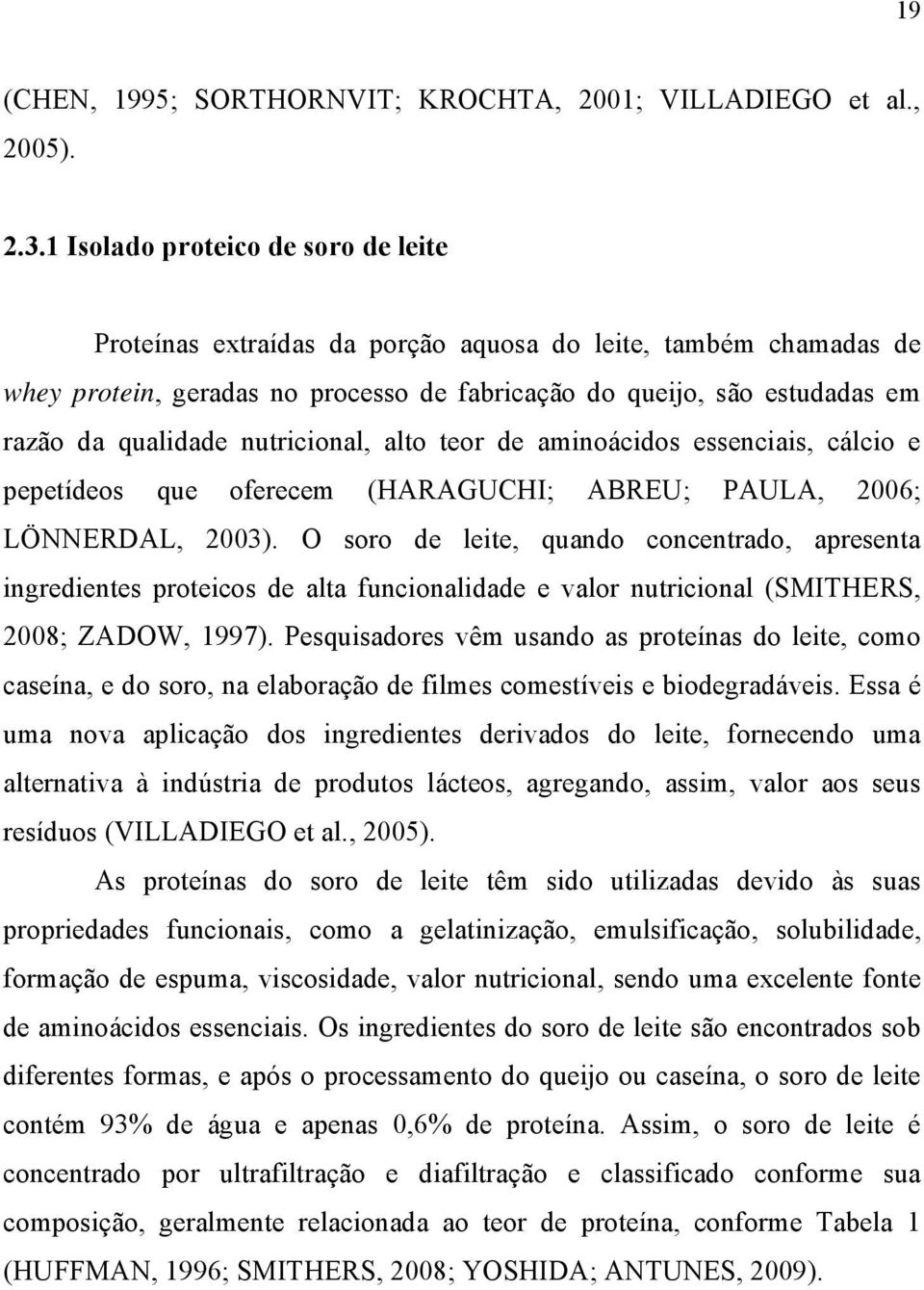 nutricional, alto teor de aminoácidos essenciais, cálcio e pepetídeos que oferecem (HARAGUCHI; ABREU; PAULA, 2006; LÖNNERDAL, 2003).