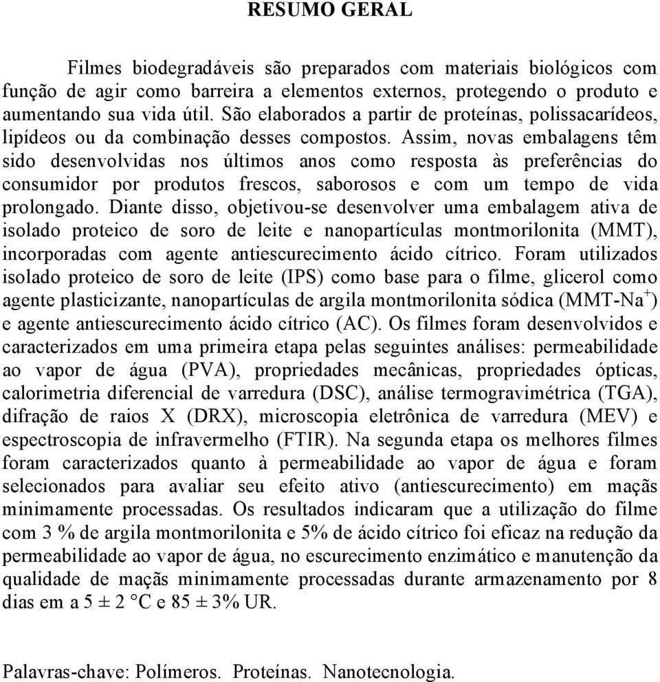 Assim, novas embalagens têm sido desenvolvidas nos últimos anos como resposta às preferências do consumidor por produtos frescos, saborosos e com um tempo de vida prolongado.