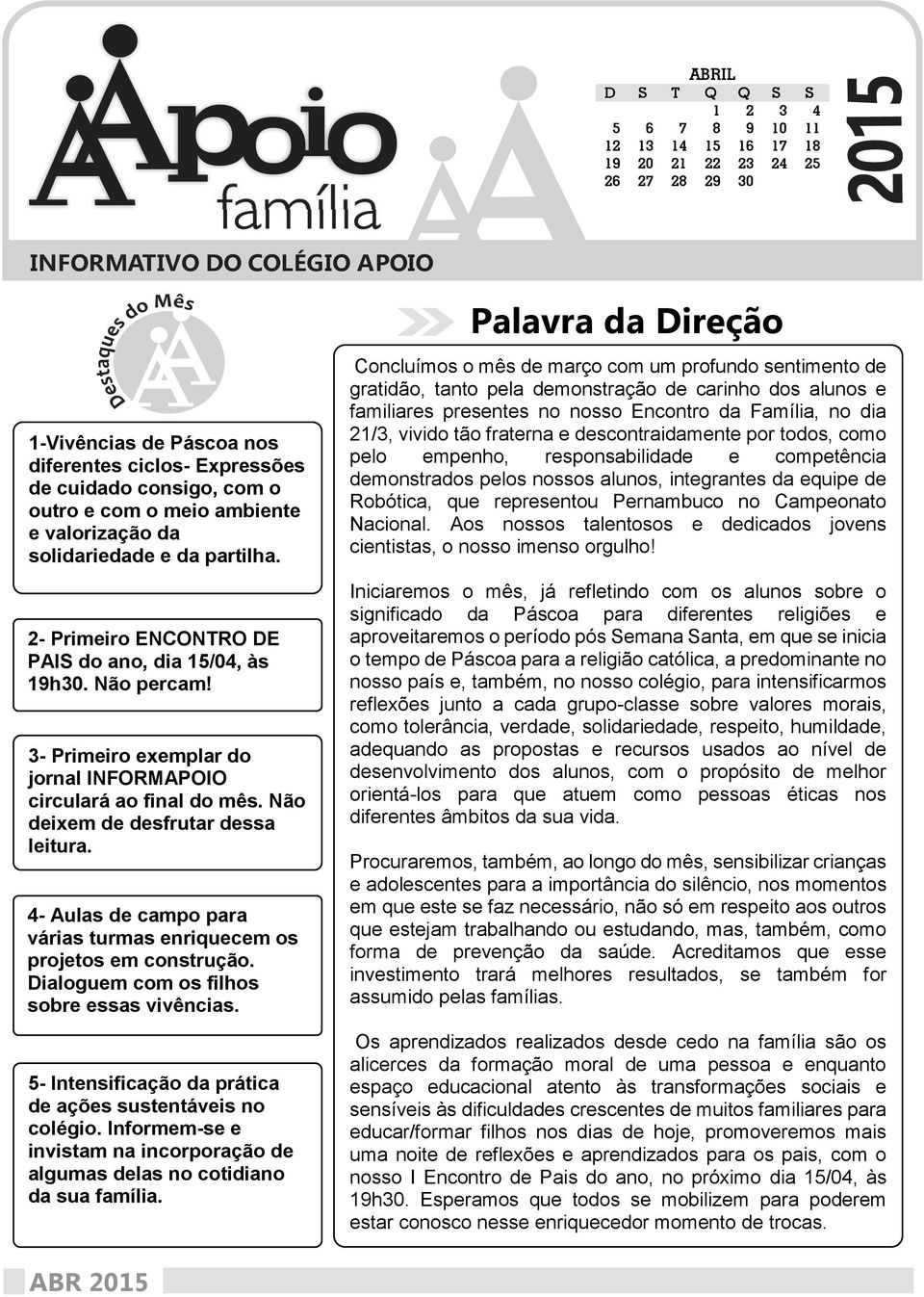 3- Primeiro exemplar do jornal INFORMAPOIO circulará ao final do mês. Não deixem de desfrutar dessa leitura. 4- Aulas de campo para várias turmas enriquecem os projetos em construção.