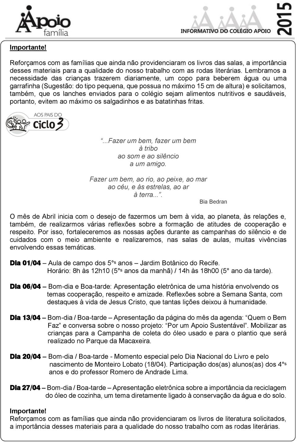 lanches enviados para o colégio sejam alimentos nutritivos e saudáveis, portanto, evitem ao máximo os salgadinhos e as batatinhas fritas.