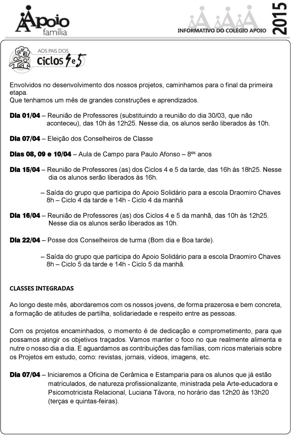 Dia 07/04 Eleição dos Conselheiros de Classe Dias 08, 09 e 10/04 Aula de Campo para Paulo Afonso 8º s anos Dia 15/04 Reunião de Professores (as) dos Ciclos 4 e 5 da tarde, das 16h às 18h25.