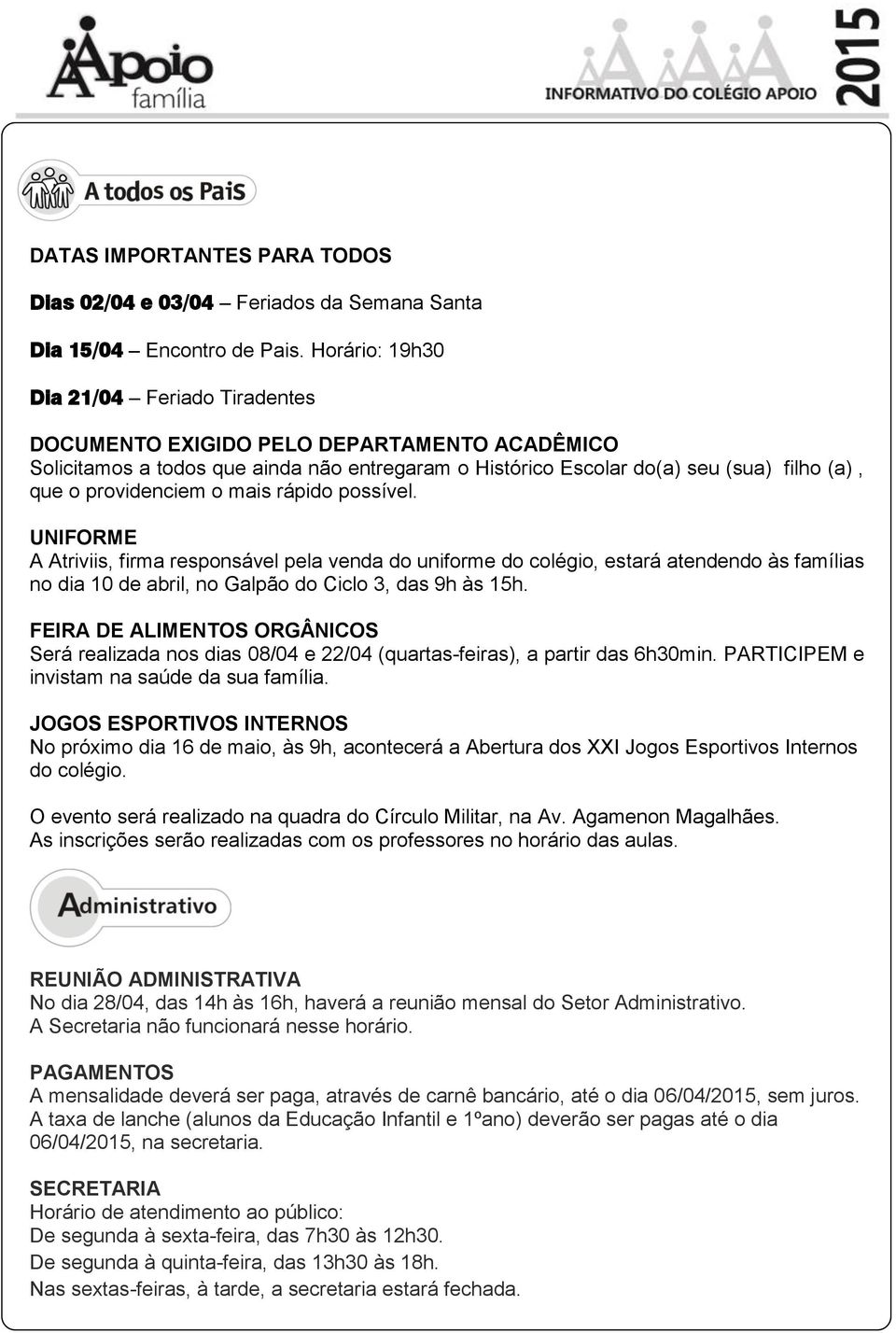 providenciem o mais rápido possível. UNIFORME A Atriviis, firma responsável pela venda do uniforme do colégio, estará atendendo às famílias no dia 10 de abril, no Galpão do Ciclo 3, das 9h às 15h.