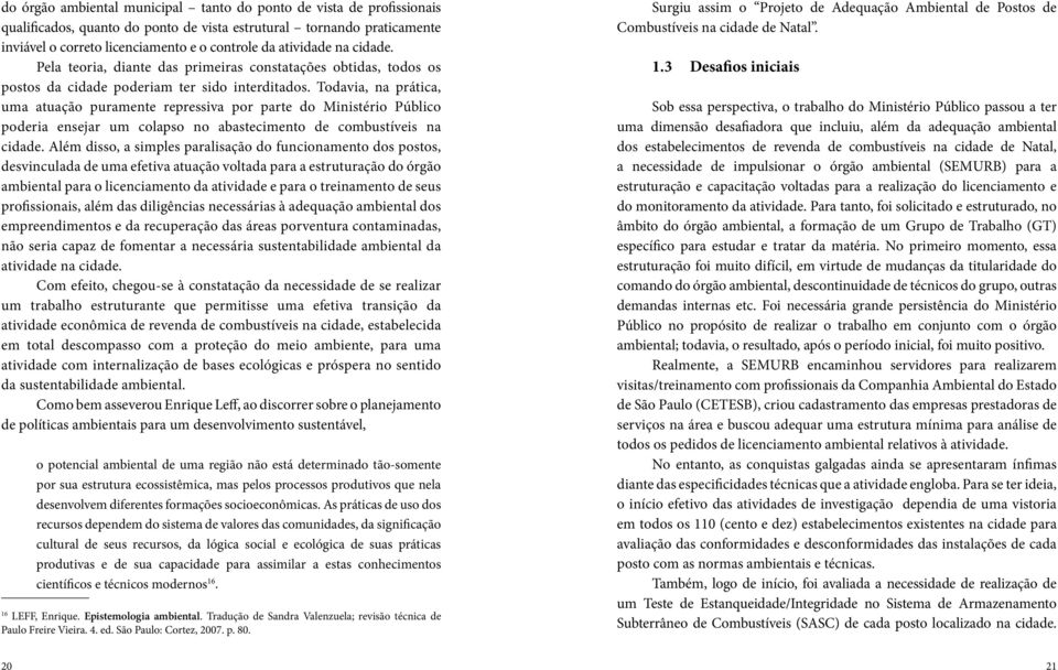 Todavia, na prática, uma atuação puramente repressiva por parte do Ministério Público poderia ensejar um colapso no abastecimento de combustíveis na cidade.