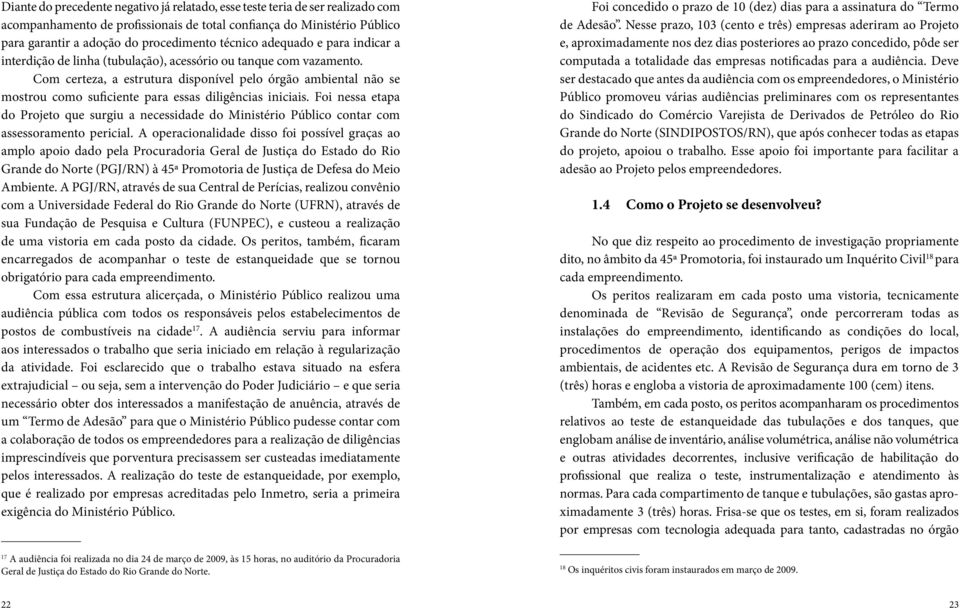 Com certeza, a estrutura disponível pelo órgão ambiental não se mostrou como suficiente para essas diligências iniciais.