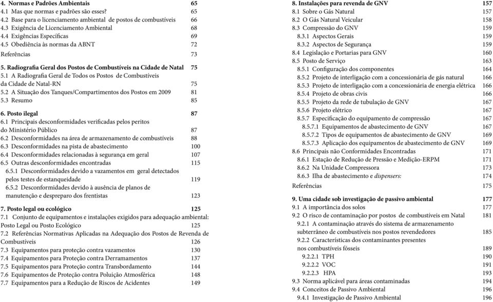 1 A Radiografia Geral de Todos os Postos de Combustíveis da Cidade de Natal-RN 75 5.2 A Situação dos Tanques/Compartimentos dos Postos em 2009 81 5.3 Resumo 85 6. Posto ilegal 87 6.