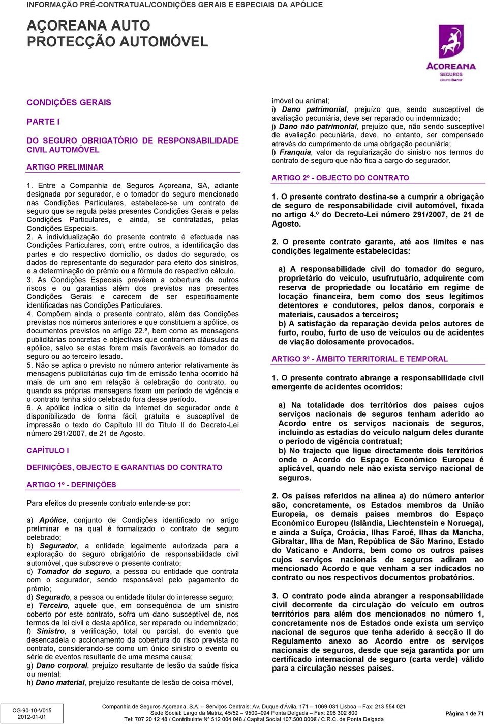 Entre a Companhia de Seguros Açoreana, SA, adiante designada por segurador, e o tomador do seguro mencionado nas Condições Particulares, estabelece-se um contrato de seguro que se regula pelas