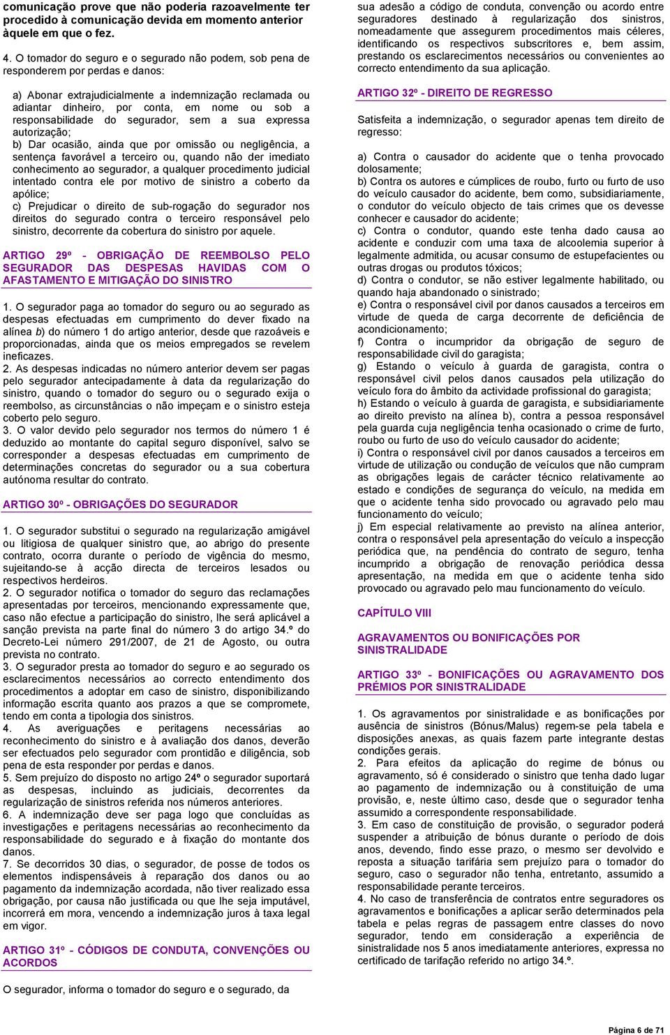 responsabilidade do segurador, sem a sua expressa autorização; b) Dar ocasião, ainda que por omissão ou negligência, a sentença favorável a terceiro ou, quando não der imediato conhecimento ao