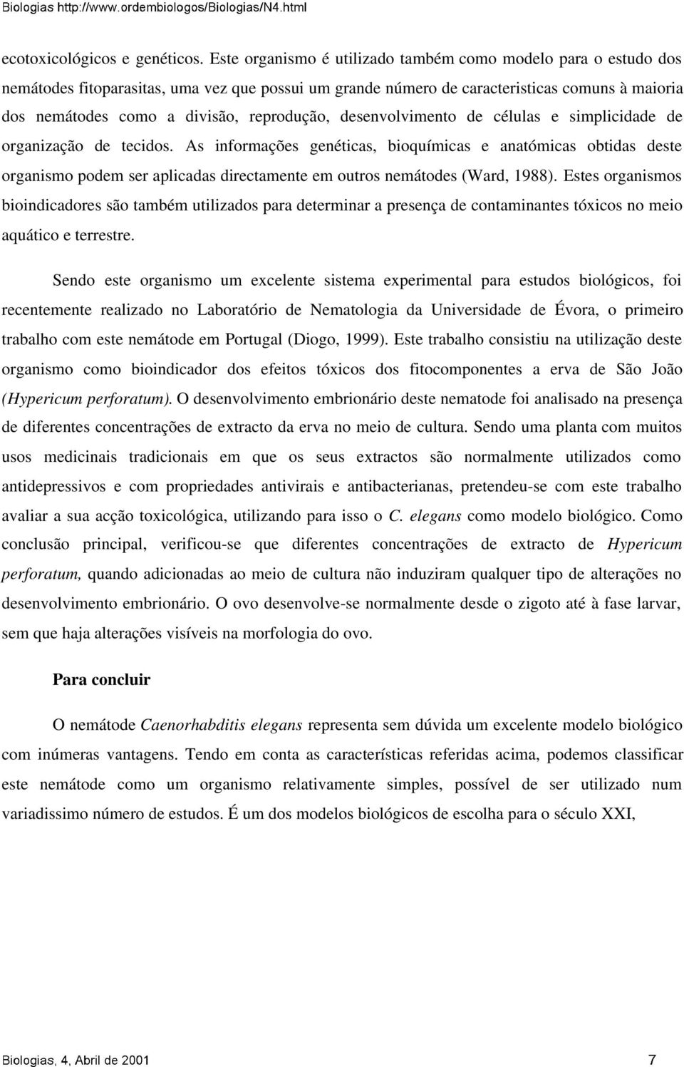 reprodução, desenvolvimento de células e simplicidade de organização de tecidos.