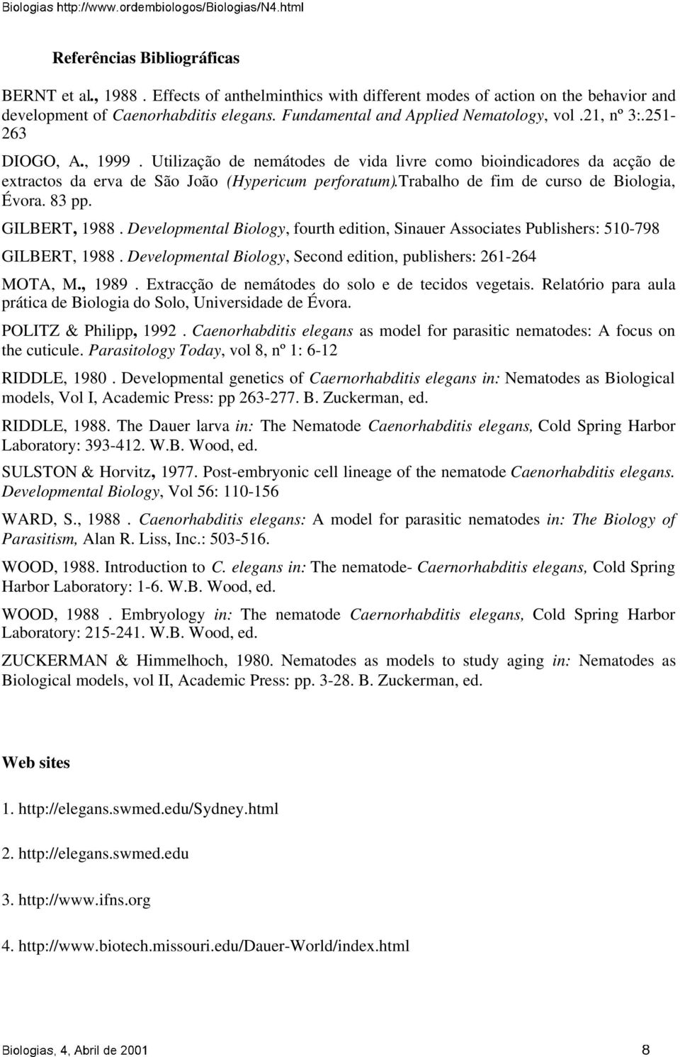 trabalho de fim de curso de Biologia, Évora. 83 pp. GILBERT, 1988. Developmental Biology, fourth edition, Sinauer Associates Publishers: 510-798 GILBERT, 1988.