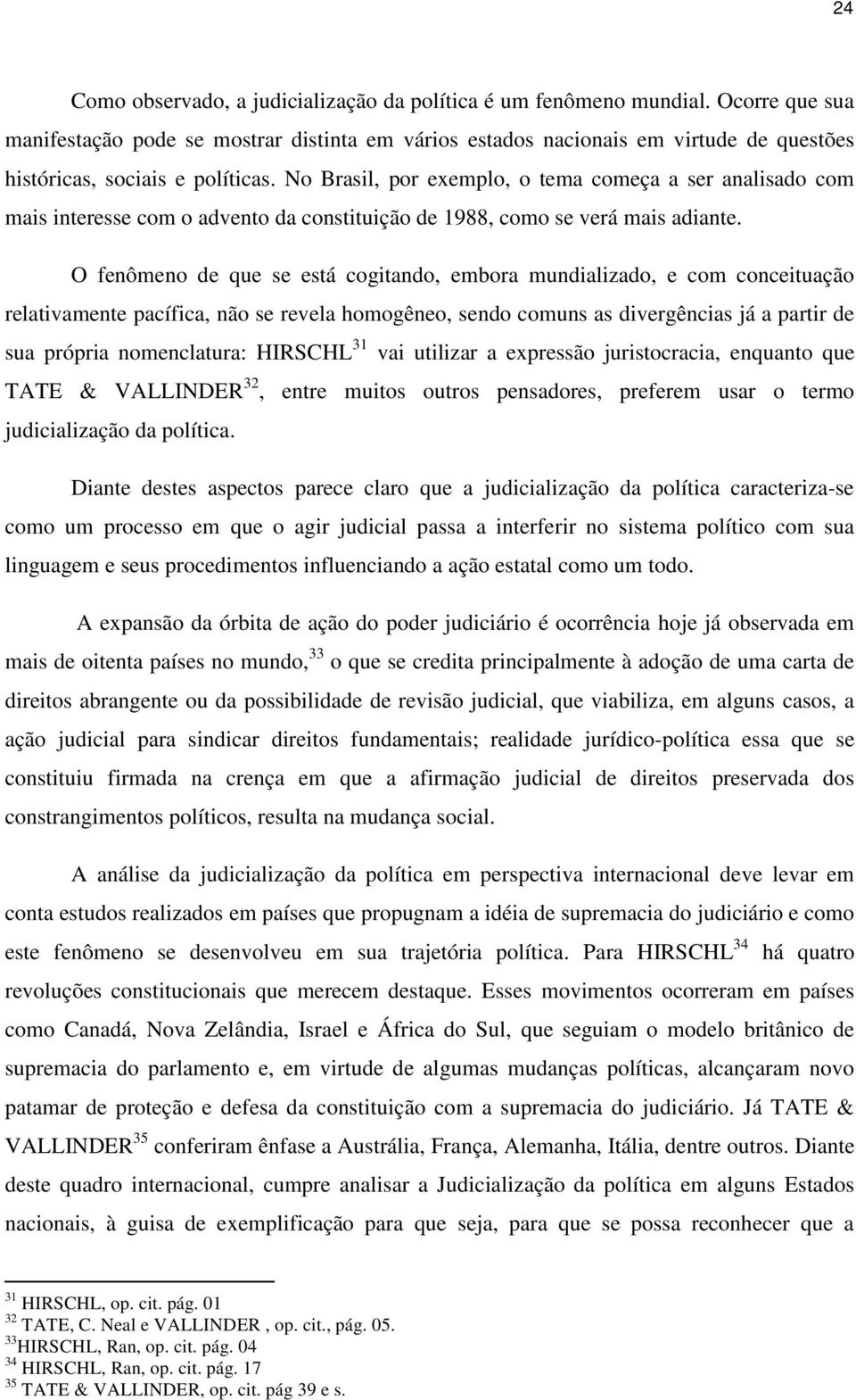 No Brasil, por exemplo, o tema começa a ser analisado com mais interesse com o advento da constituição de 1988, como se verá mais adiante.