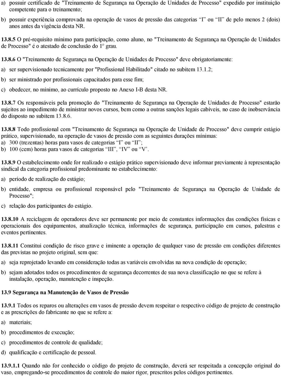 5 O pré-requisito mínimo para participação, como aluno, no "Treinamento de Segurança na Operação de Unidades de Processo" é o atestado de conclusão do 1º grau. 13.8.