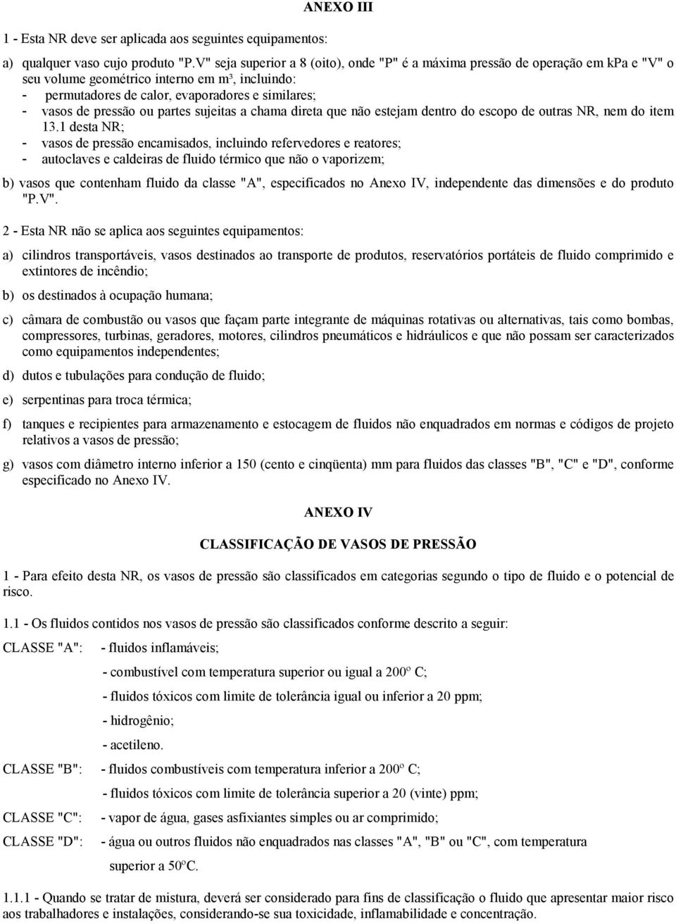 pressão ou partes sujeitas a chama direta que não estejam dentro do escopo de outras NR, nem do item 13.