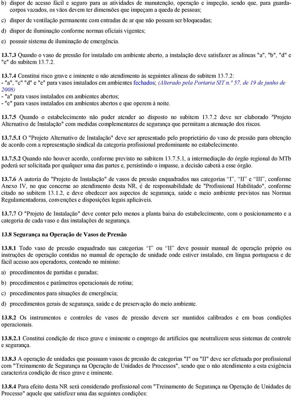 3 Quando o vaso de pressão for instalado em ambiente aberto, a instalação deve satisfazer as alíneas "a", "b", "d" e "e" do subitem 13.7.