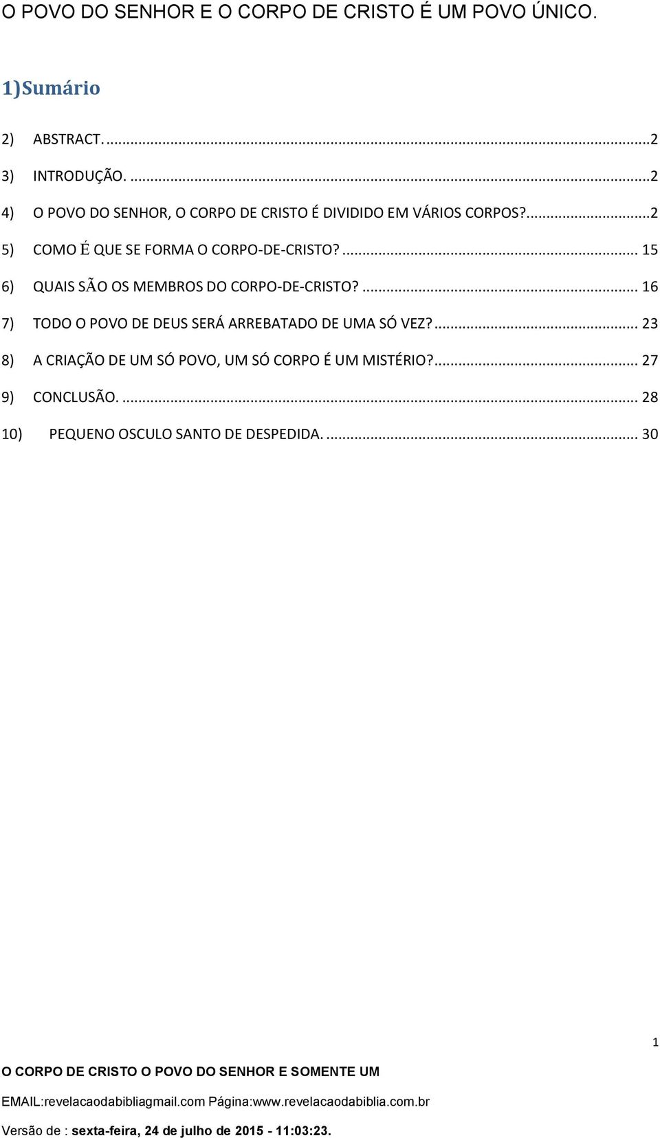 ...2 5) COMO É QUE SE FORMA O CORPO-DE-CRISTO?... 15 6) QUAIS SÃO OS MEMBROS DO CORPO-DE-CRISTO?