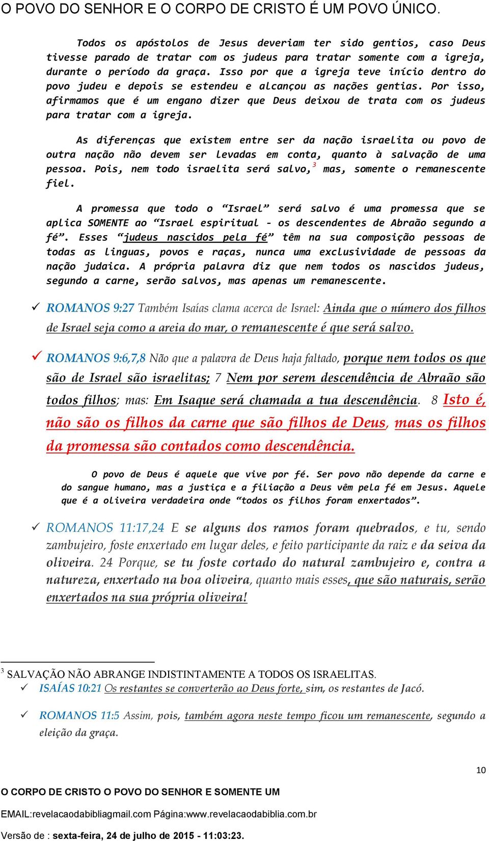 Por isso, afirmamos que é um engano dizer que Deus deixou de trata com os judeus para tratar com a igreja.