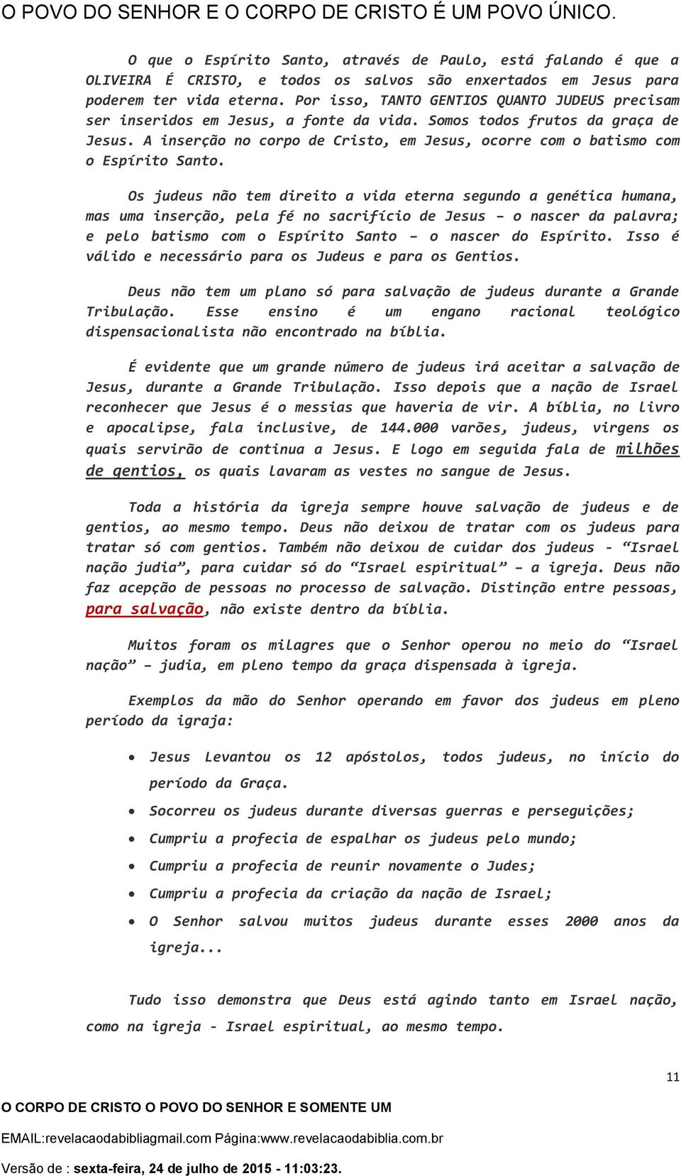 A inserção no corpo de Cristo, em Jesus, ocorre com o batismo com o Espírito Santo.