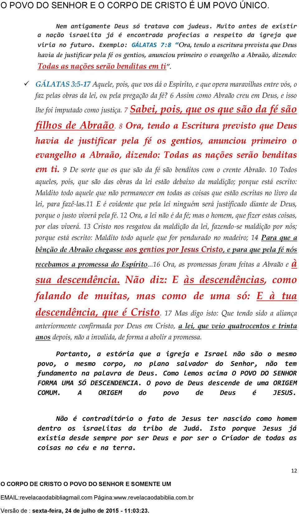 GÁLATAS 3:5-17 Aquele, pois, que vos dá o Espírito, e que opera maravilhas entre vós, o faz pelas obras da lei, ou pela pregação da fé?