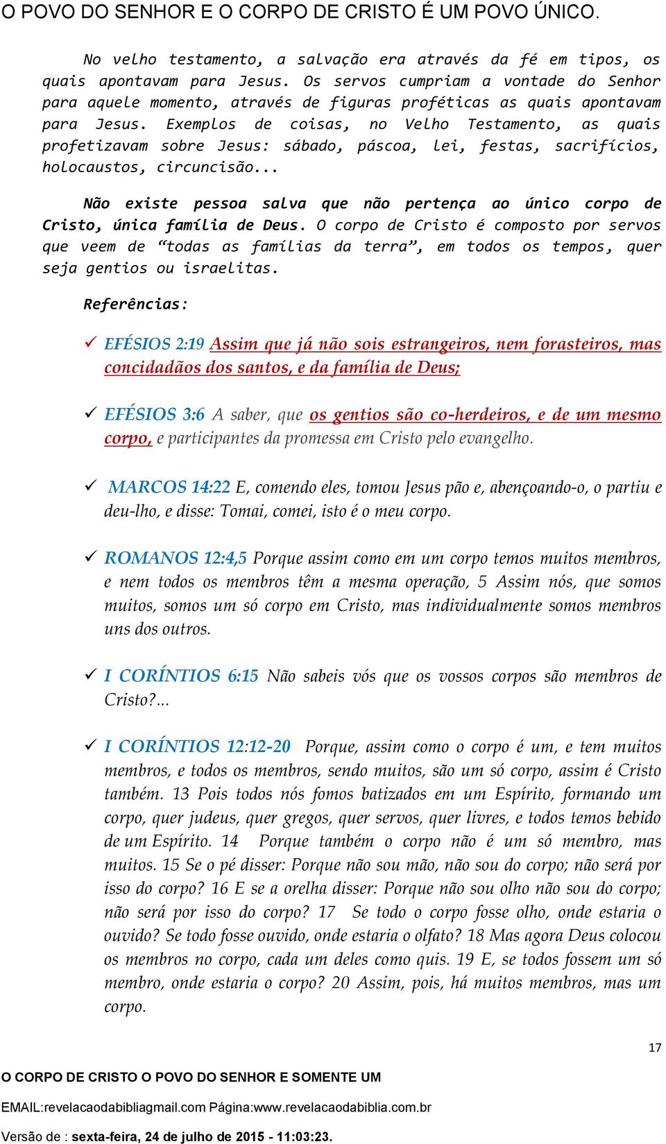 Exemplos de coisas, no Velho Testamento, as quais profetizavam sobre Jesus: sábado, páscoa, lei, festas, sacrifícios, holocaustos, circuncisão.