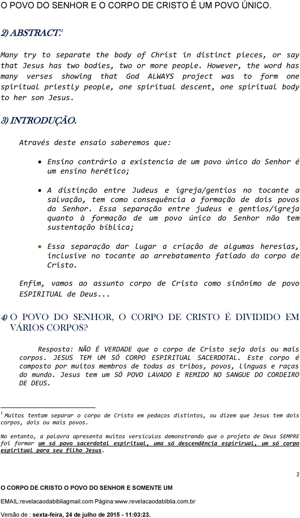 Através deste ensaio saberemos que: Ensino contrário a existencia de um povo único do Senhor é um ensino herético; A distinção entre Judeus e igreja/gentios no tocante a salvação, tem como