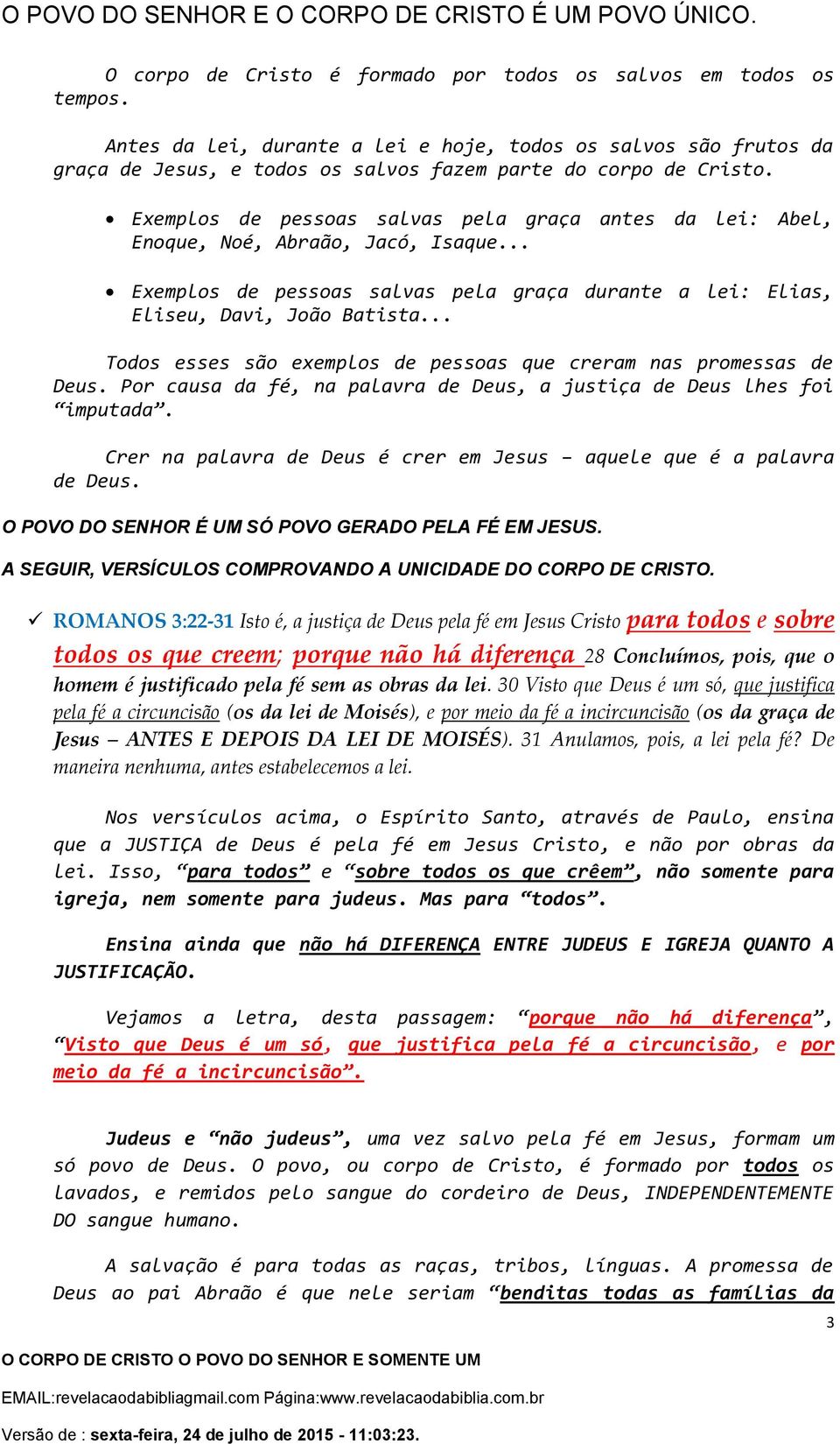 .. Todos esses são exemplos de pessoas que creram nas promessas de Deus. Por causa da fé, na palavra de Deus, a justiça de Deus lhes foi imputada.