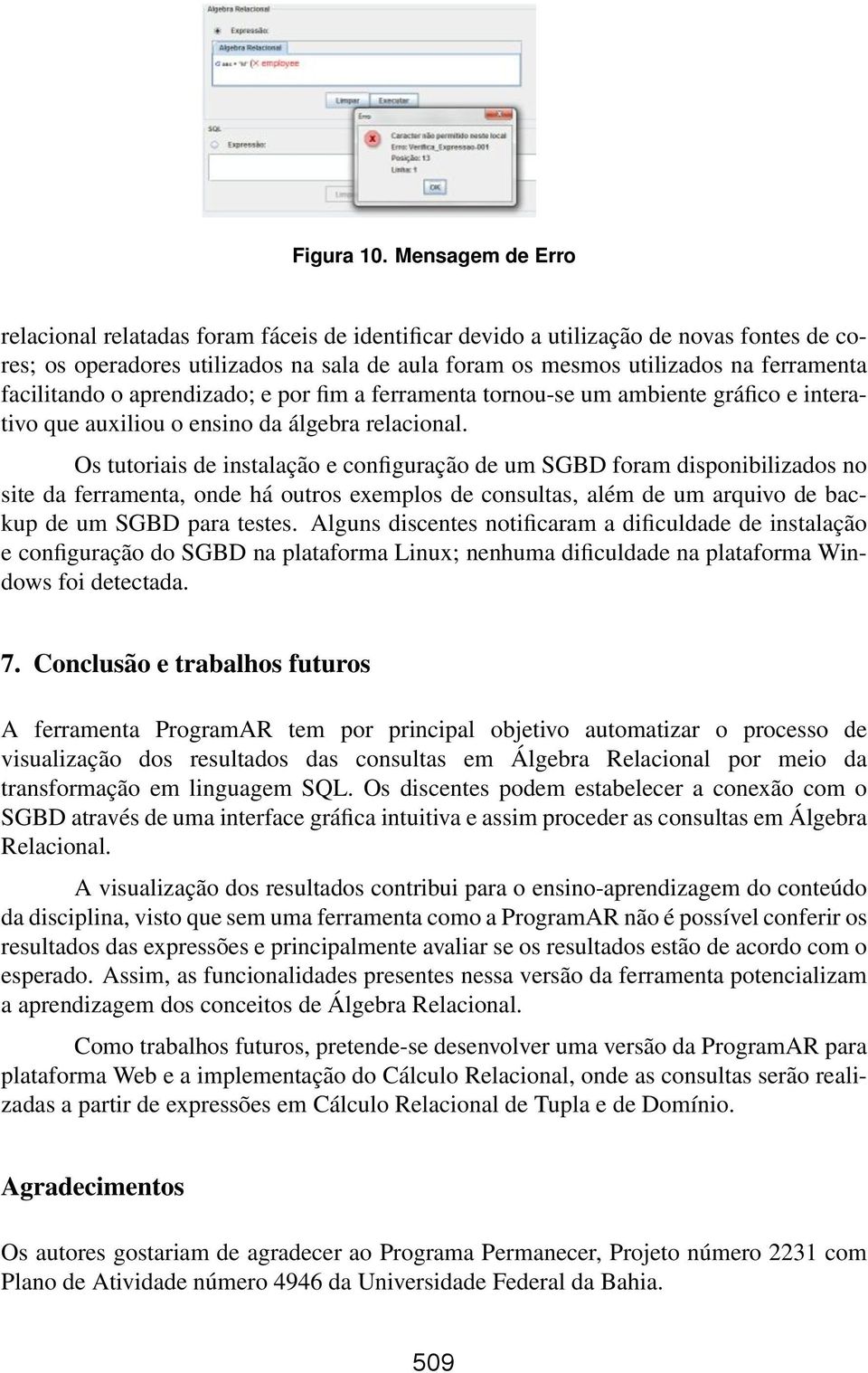 facilitando o aprendizado; e por fim a ferramenta tornou-se um ambiente gráfico e interativo que auxiliou o ensino da álgebra relacional.