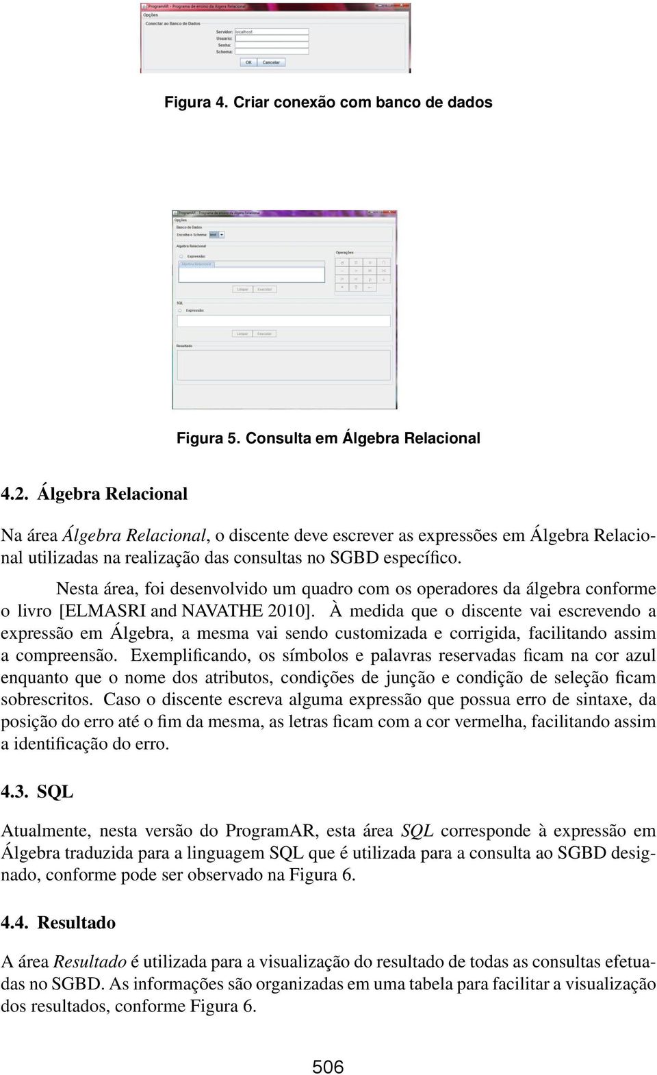 Nesta área, foi desenvolvido um quadro com os operadores da álgebra conforme o livro [ELMASRI and NAVATHE 2010].