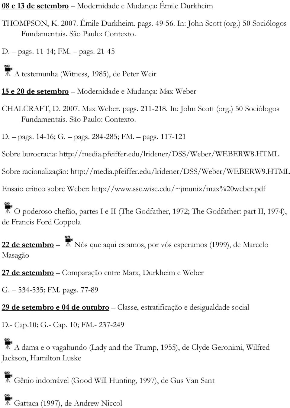) 50 Sociólogos Fundamentais. São Paulo: Contexto. D. pags. 14-16; G. pags. 284-285; FM. pags. 117-121 Sobre burocracia: http://media.pfeiffer.edu/lridener/dss/weber/weberw8.