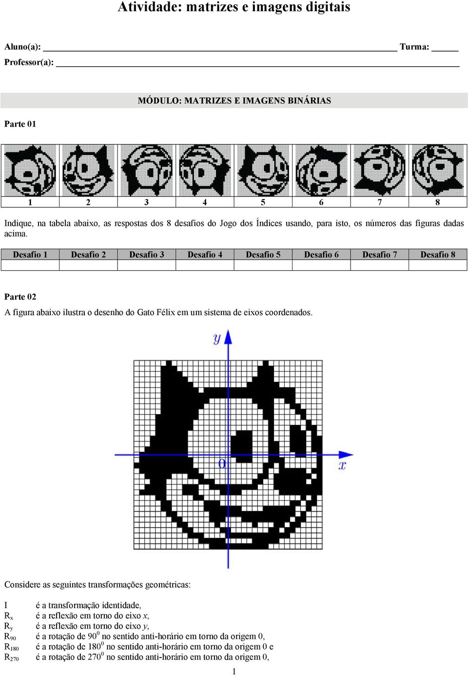 Desafio 1 Desafio 2 Desafio 3 Desafio 4 Desafio 5 Desafio 6 Desafio 7 Desafio 8 Parte 02 A figura abaixo ilustra o desenho do Gato Félix em um sistema de eixos coordenados.