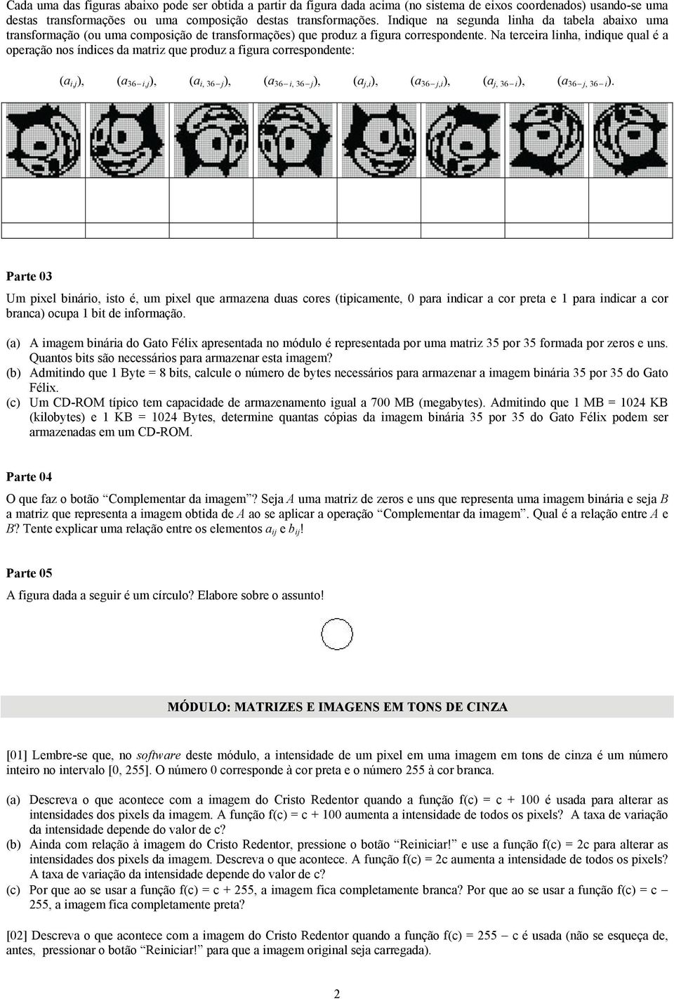 Na terceira linha, indique qual é a operação nos índices da matriz que produz a figura correspondente: (a i,j ), (a 36 i,j ), (a i, 36 j ), (a 36 i, 36 j ), (a j,i ), (a 36 j,i ), (a j, 36 i ), (a 36