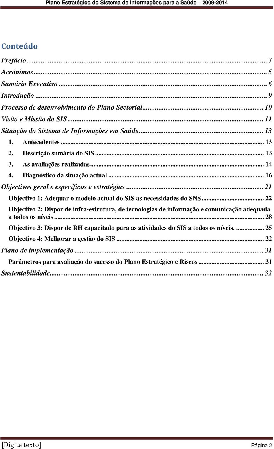 .. 21 Objectivo 1: Adequar o modelo actual do SIS as necessidades do SNS... 22 Objectivo 2: Dispor de infra-estrutura, de tecnologias de informação e comunicação adequada a todos os níveis.