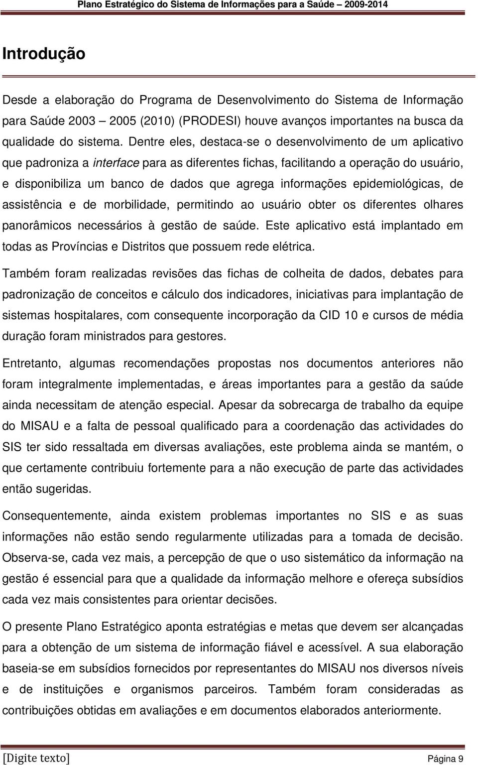 informações epidemiológicas, de assistência e de morbilidade, permitindo ao usuário obter os diferentes olhares panorâmicos necessários à gestão de saúde.