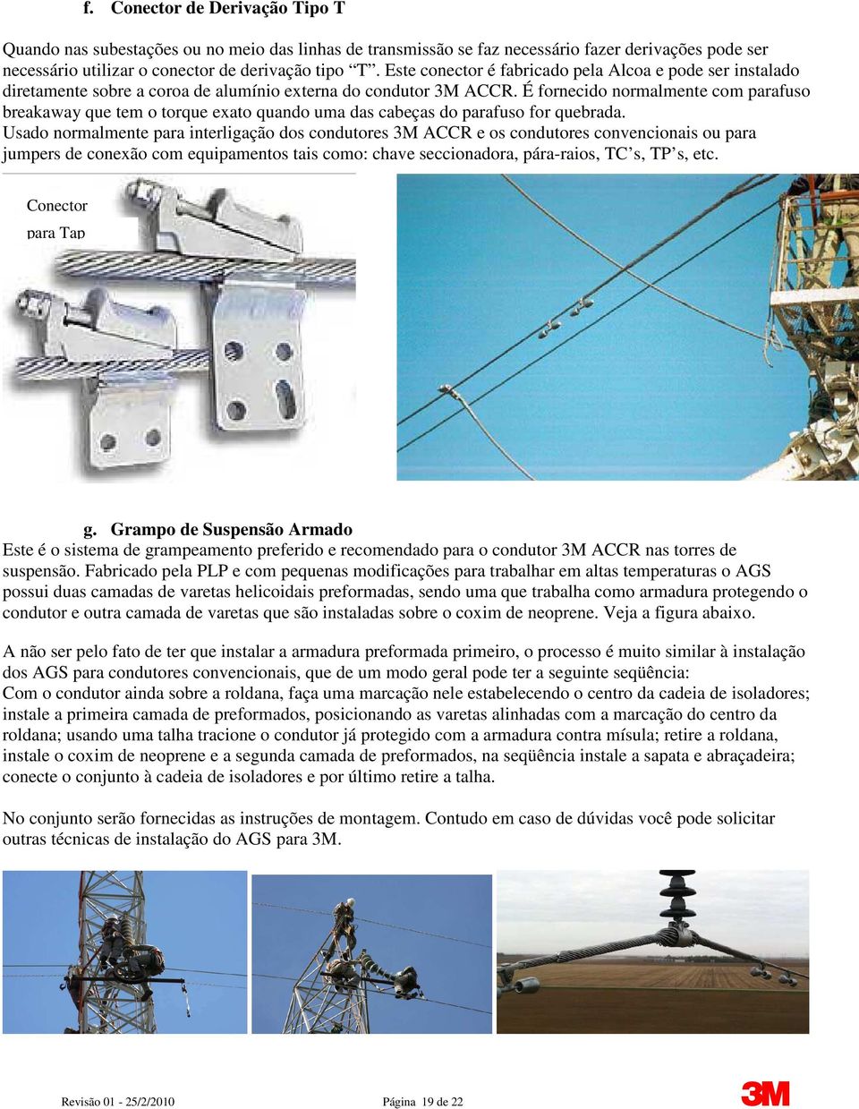 É fornecido normalmente com parafuso breakaway que tem o torque exato quando uma das cabeças do parafuso for quebrada.