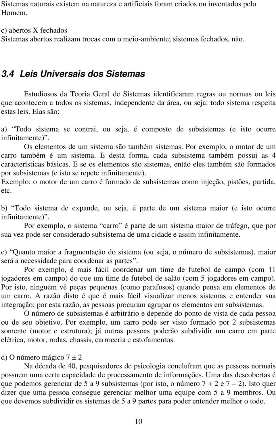 estas leis. Elas são: a) Todo sistema se contrai, ou seja, é composto de subsistemas (e isto ocorre infinitamente). Os elementos de um sistema são também sistemas.