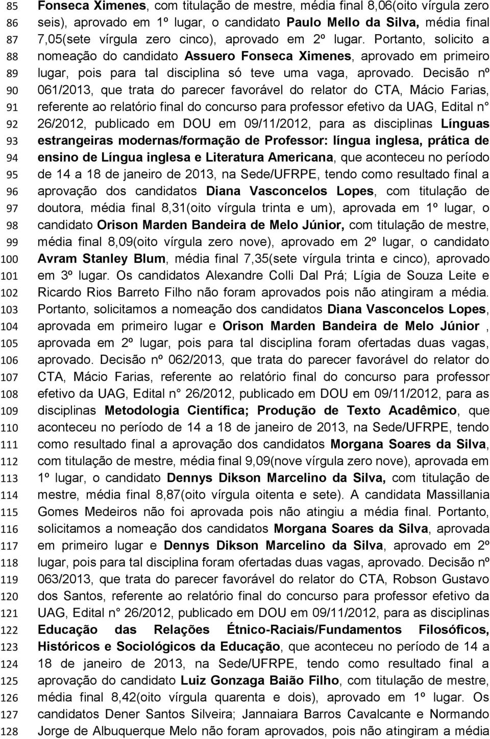 Portanto, solicito a nomeação do candidato Assuero Fonseca Ximenes, aprovado em primeiro lugar, pois para tal disciplina só teve uma vaga, aprovado.