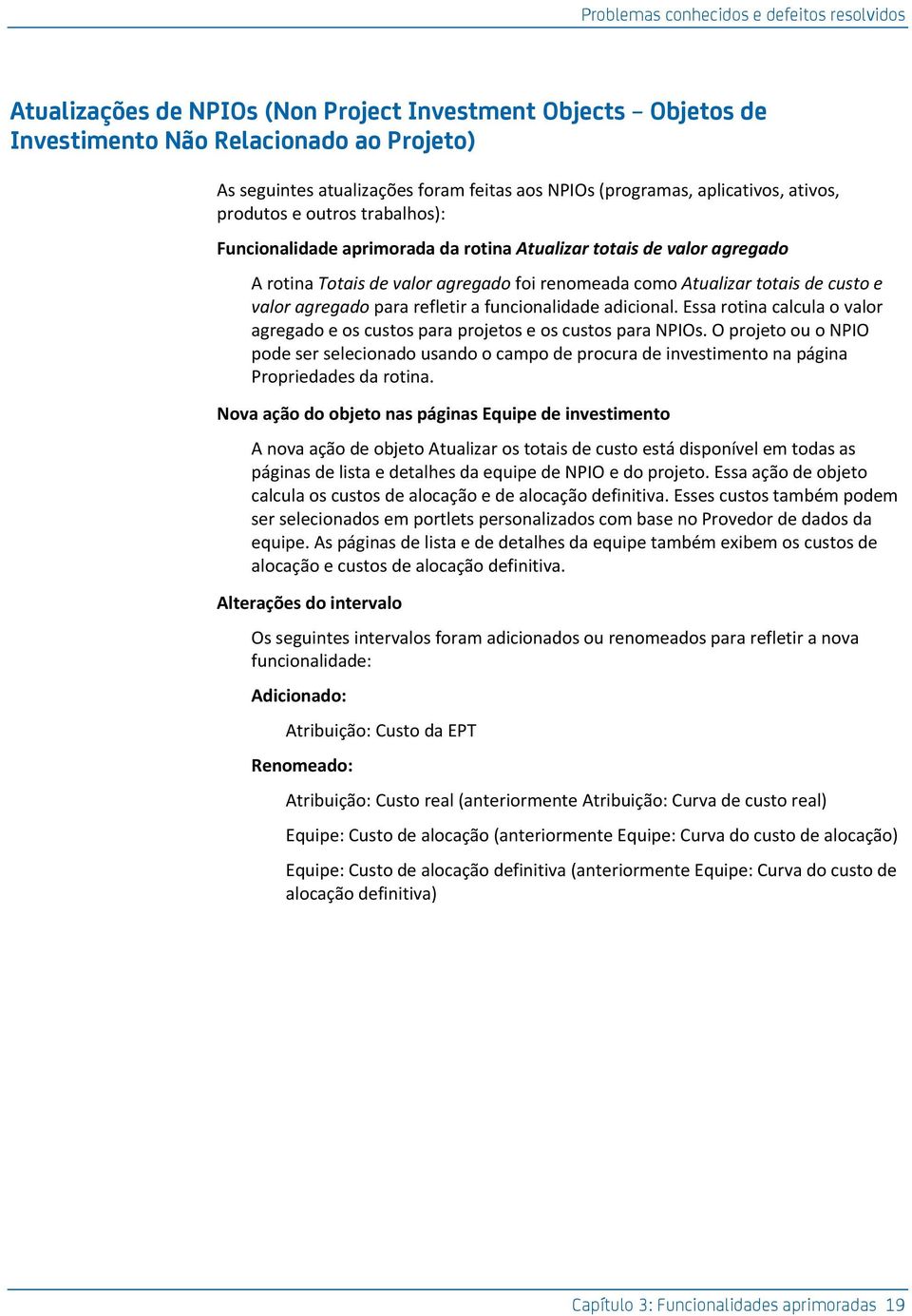 a funcionalidade adicional. Essa rotina calcula o valor agregado e os custos para projetos e os custos para NPIOs.