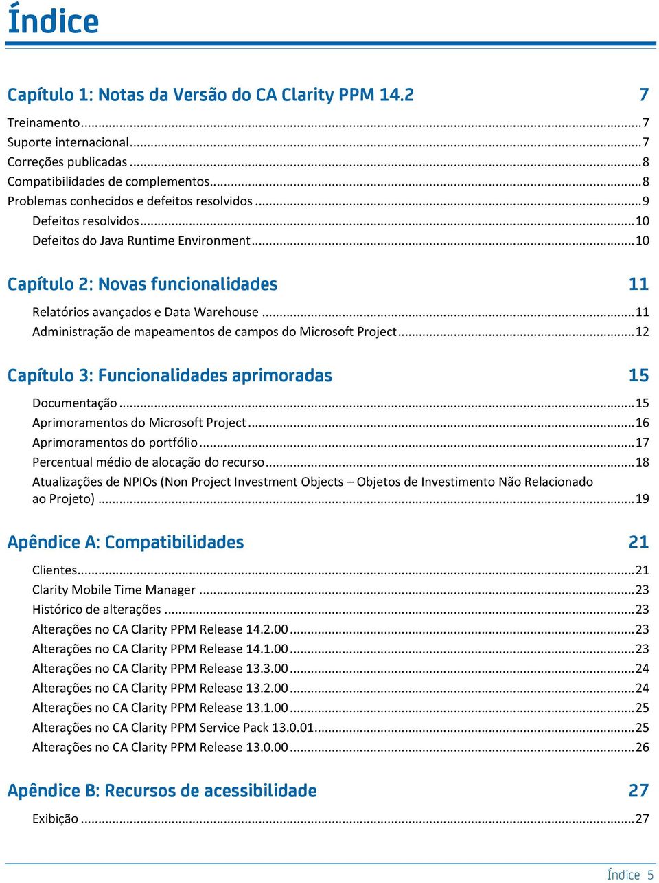 .. 11 Administração de mapeamentos de campos do Microsoft Project... 12 Capítulo 3: Funcionalidades aprimoradas 15 Documentação... 15 Aprimoramentos do Microsoft Project.