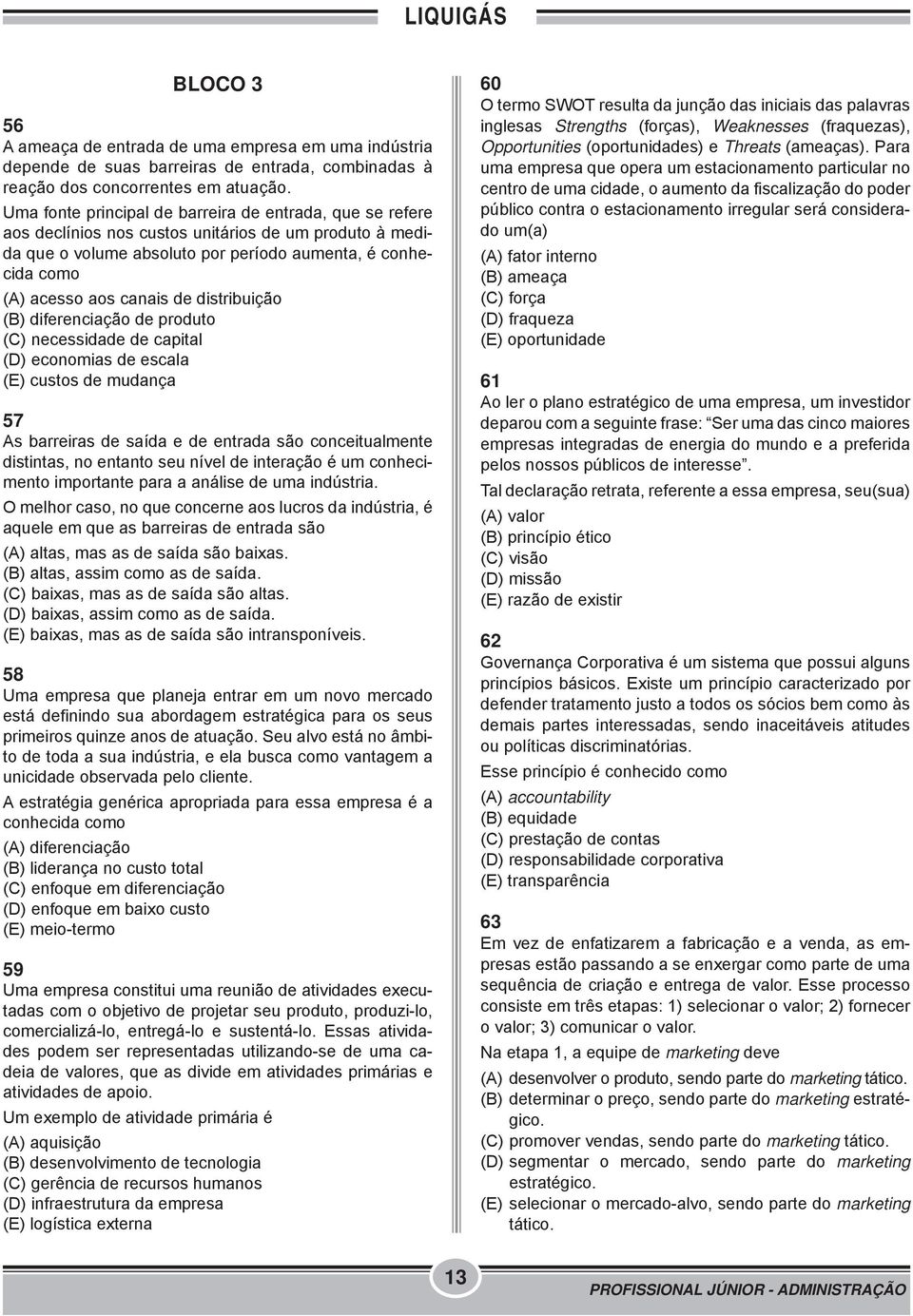 de distribuição (B) diferenciação de produto (C) necessidade de capital (D) economias de escala (E) custos de mudança 57 As barreiras de saída e de entrada são conceitualmente distintas, no entanto