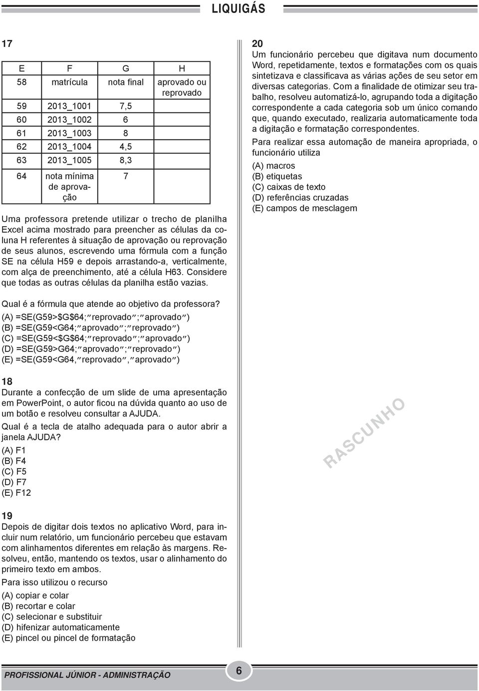 célula H59 e depois arrastando-a, verticalmente, com alça de preenchimento, até a célula H63. Considere que todas as outras células da planilha estão vazias.