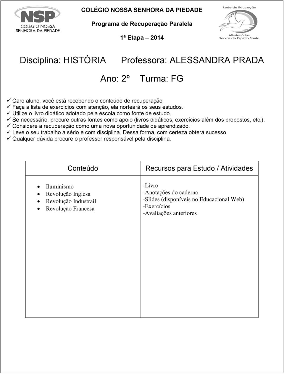 Se necessário, procure outras fontes como apoio (livros didáticos, exercícios além dos propostos, etc.). Considere a recuperação como uma nova oportunidade de aprendizado.