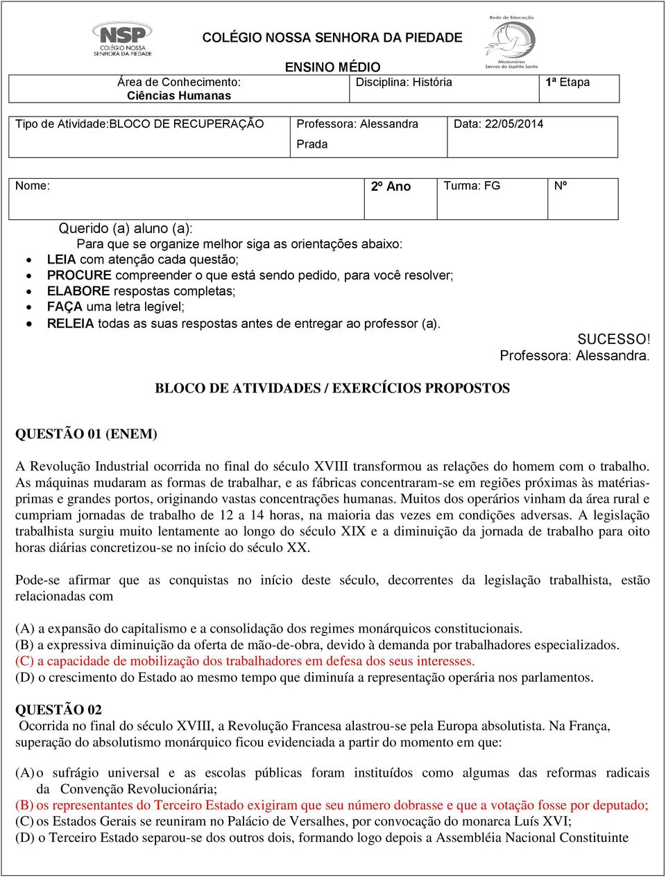 resolver; ELABORE respostas completas; FAÇA uma letra legível; RELEIA todas as suas respostas antes de entregar ao professor (a). SUCESSO! Professora: Alessandra.