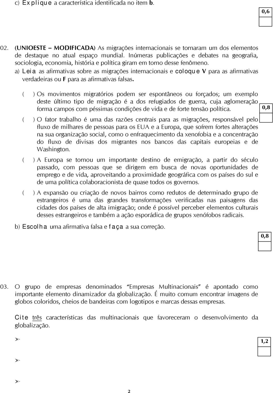 a) Leia as afirmativas sobre as migrações internacionais e coloque V para as afirmativas verdadeiras ou F para as afirmativas falsas.