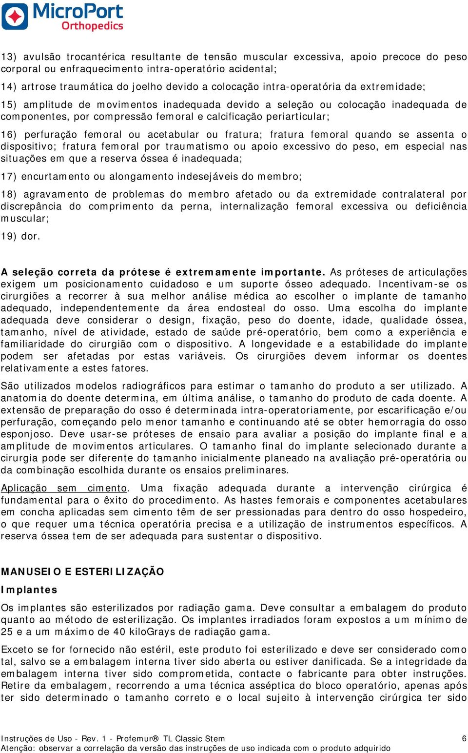 femoral ou acetabular ou fratura; fratura femoral quando se assenta o dispositivo; fratura femoral por traumatismo ou apoio excessivo do peso, em especial nas situações em que a reserva óssea é