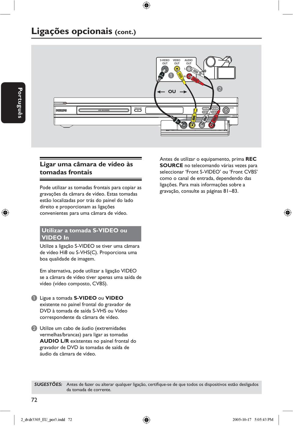 Antes de utilizar o equipamento, prima REC SOURCE no telecomando várias vezes para seleccionar Front S-VIDEO ou Front CVBS como o canal de entrada, dependendo das ligações.