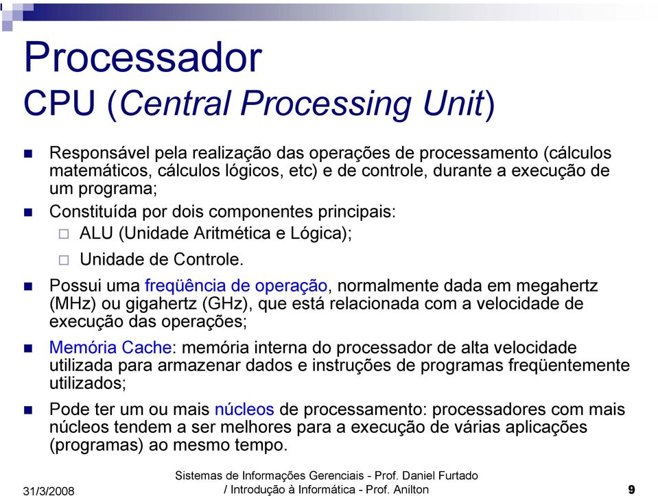 Possui uma freqüência de operação, normalmente dada em megahertz (MHz) ou gigahertz (GHz), que está relacionada com a velocidade de execução das operações; Memória Cache: memória interna do