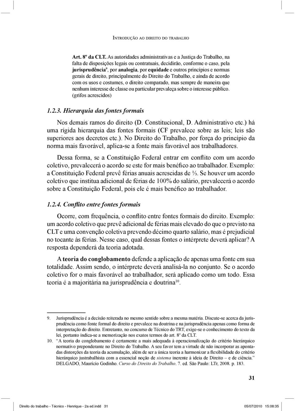 princípios e normas gerais de direito, principalmente do Direito do Trabalho, e ainda de acordo com os usos e costumes, o direito comparado, mas sempre de maneira que nenhum interesse de classe ou