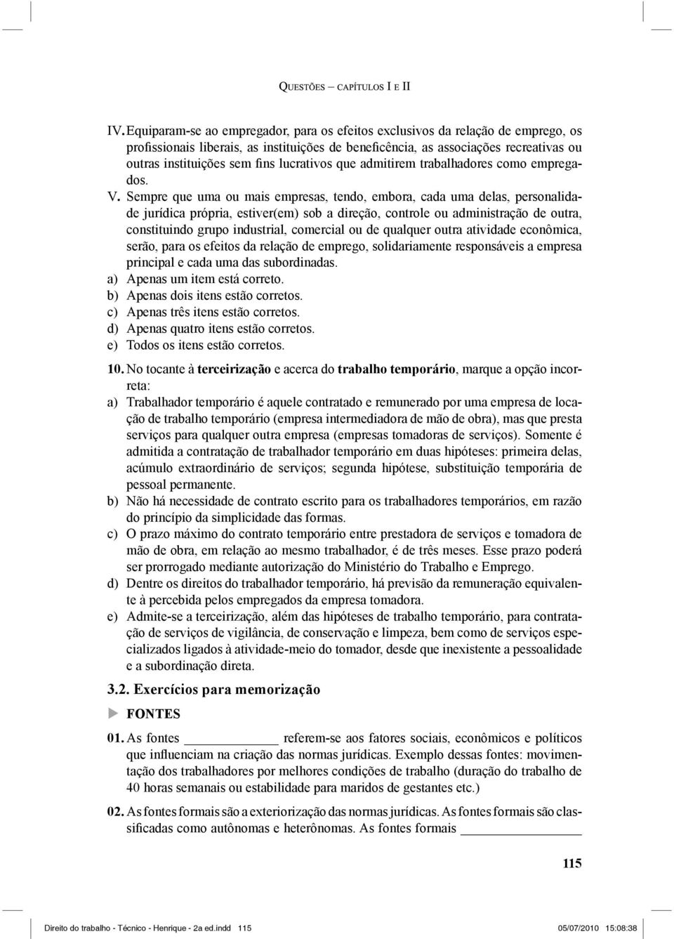 Sempre que uma ou mais empresas, tendo, embora, cada uma delas, personalidade jurídica própria, estiver(em) sob a direção, controle ou administração de outra, constituindo grupo industrial, comercial