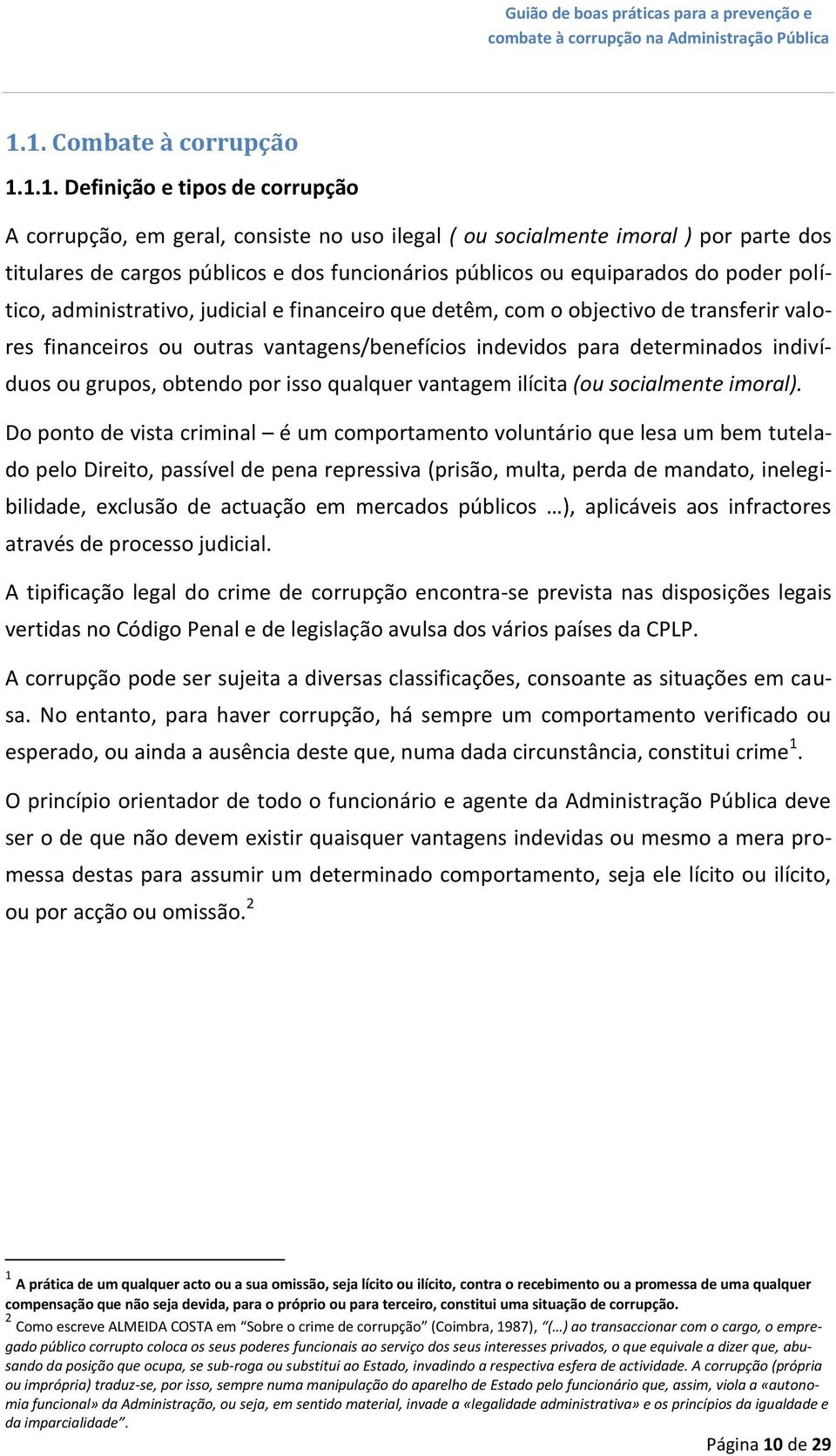 determinados indivíduos ou grupos, obtendo por isso qualquer vantagem ilícita (ou socialmente imoral).