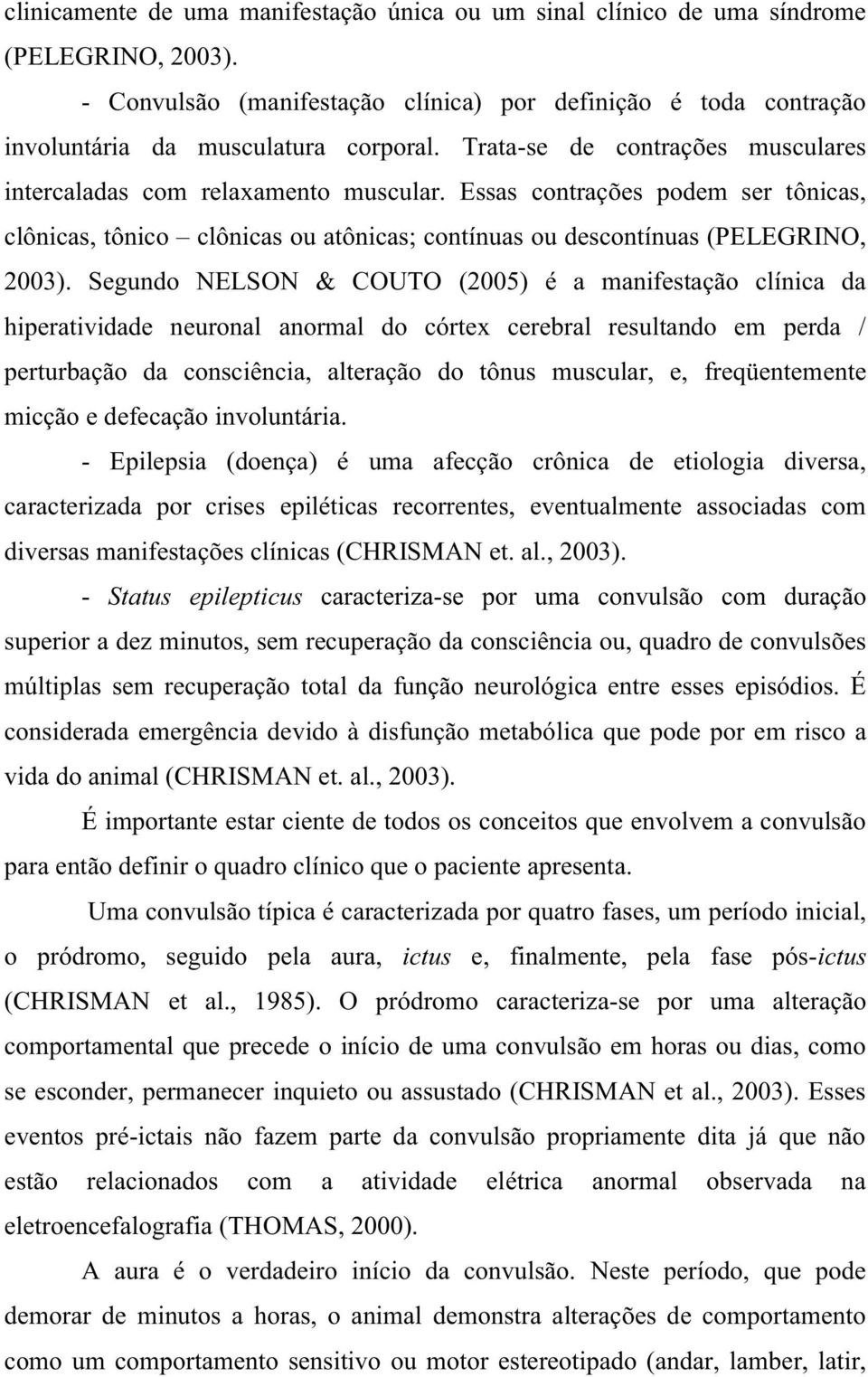 Segundo NELSON & COUTO (2005) é a manifestação clínica da hiperatividade neuronal anormal do córtex cerebral resultando em perda / perturbação da consciência, alteração do tônus muscular, e,